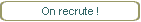 On recrute !